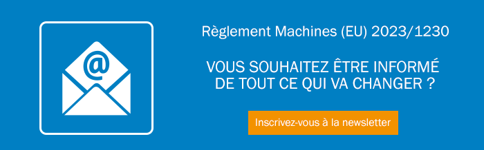 Abonnez-vous à notre newsletter dédiée au nouveau règlement machines (EU) 2023/1230